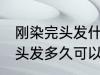 刚染完头发什么时候可以再染 刚染完头发多久可以再染