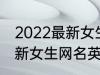 2022最新女生网名英语个性 2022最新女生网名英语个性有哪些