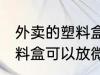 外卖的塑料盒能放微波炉吗 外卖的塑料盒可以放微波炉吗