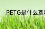 PETG是什么塑料 PETG是啥塑料