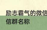 励志霸气的微信群名称 比较霸气的微信群名称