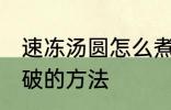 速冻汤圆怎么煮不会破 速冻汤圆煮不破的方法