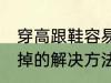 穿高跟鞋容易掉怎么办 穿高跟鞋容易掉的解决方法