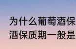 为什么葡萄酒保质期一般是10年 葡萄酒保质期一般是10年的原因