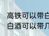 高铁可以带白酒吗可以带多少 高铁上白酒可以带几瓶