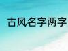 古风名字两字 好听唯美的古风名字