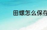 田螺怎么保存 如何存放田螺