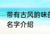 带有古风韵味的名字 带有古风韵味的名字介绍