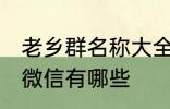 老乡群名称大全微信 老乡群名称大全微信有哪些