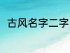 古风名字二字 罕见气质的古风名字