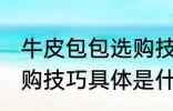 牛皮包包选购技巧是什么 牛皮包包选购技巧具体是什么