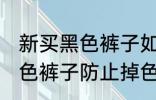 新买黑色裤子如何防止掉色 如何洗黑色裤子防止掉色