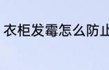 衣柜发霉怎么防止 衣柜发霉如何防止