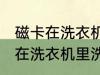 磁卡在洗衣机里洗过了还能用吗 磁卡在洗衣机里洗过了还能不能用