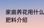 家庭养花用什么肥 家庭养花适合用的肥料介绍