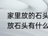 家里放的石头裂开了有什么含义 家里放石头有什么讲究